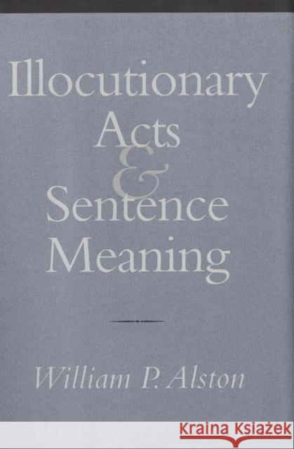 Illocutionary Acts and Sentence Meaning: Hannah Arendt and the Politics of Social Identity Alston, William P. 9780801436697