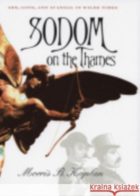 Sodom on the Thames: Sex, Love, and Scandal in Wilde Times Morris B. Kaplan 9780801436789 Cornell University Press