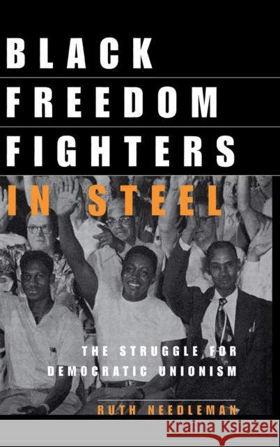 Black Freedom Fighters in Steel: The Struggle for Democratic Unionism Needleman, Ruth 9780801437410