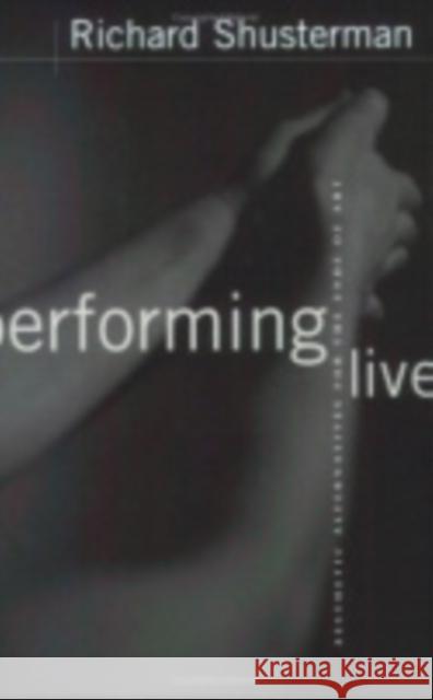Performing Live: Aesthetic Alternatives for the Ends of Art Richard Shusterman 9780801437533 Cornell University Press