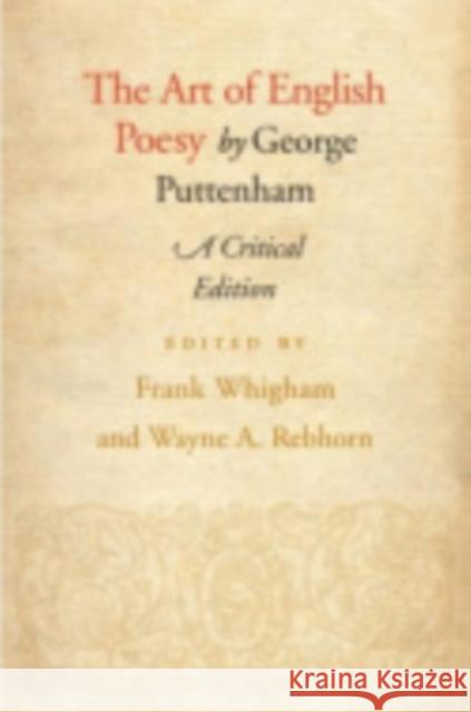 The Art of English Poesy: A Critical Edition George Puttenham Frank Whigham Wayne A. Rebhorn 9780801437588 Cornell University Press