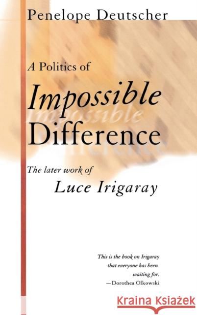 A Politics of Impossible Difference: The Later Work of Luce Irigaray Deutscher, Penelope 9780801438257 Cornell University Press