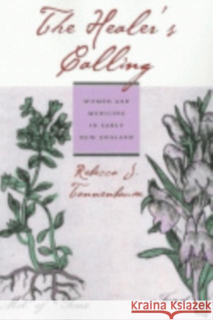 The Healer's Calling: Women and Medicine in Early New England Tannenbaum, Rebecca J. 9780801438264 Cornell University Press