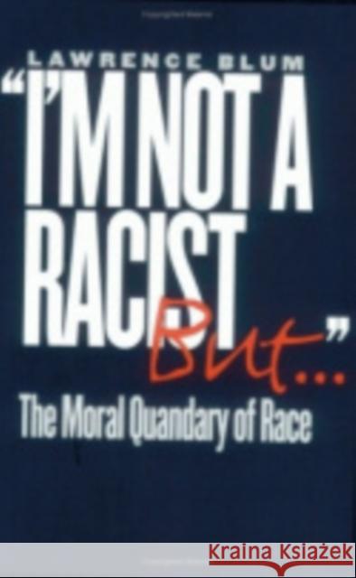 I'm Not a Racist, But...: The Moral Quandry of Race Blum, Lawrence 9780801438691 Cornell University Press