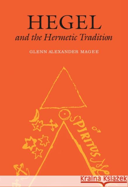 Hegel and the Hermetic Tradition Glenn A. Magee 9780801438721 Cornell University Press