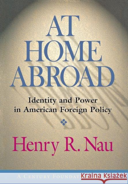 At Home Abroad: Identity and Power in American Foreign Policy Nau, Henry R. 9780801439315 Cornell University Press