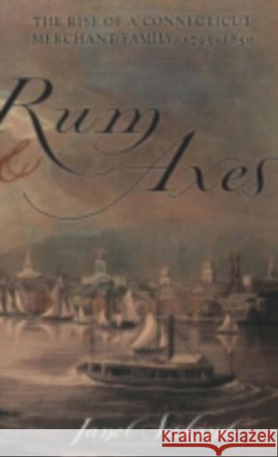 Rum and Axes: The Rise of a Connecticut Merchant Family, 1795-1850 Janet Siskind 9780801439322 Cornell University Press