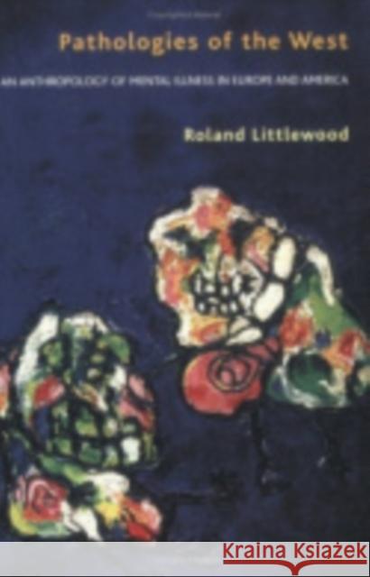 Pathologies of the West: An Anthropology of Mental Illness in Europe and America Littlewood, Roland 9780801439346 Cornell University Press