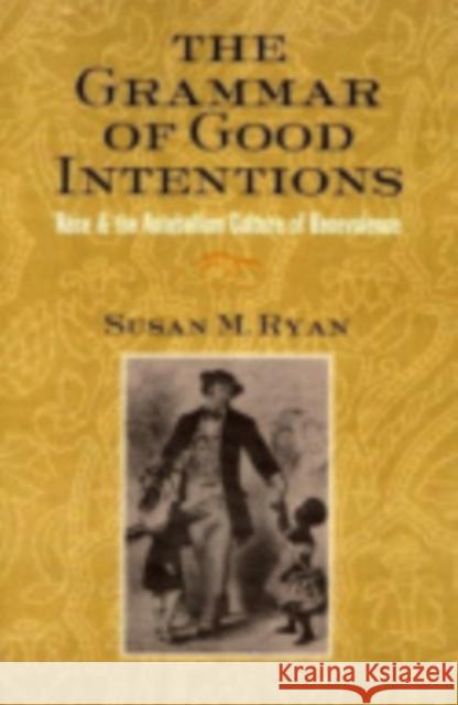 The Grammar of Good Intentions: Race & the Antebellum Culture of Benevolence Ryan, Susan M. 9780801439551 Cornell University Press