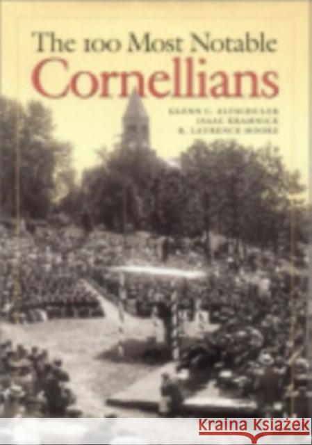 The 100 Most Notable Cornellians Glenn C. Altschuler Isaac Kramnick R. Laurence Moore 9780801439582 Cornell University Press