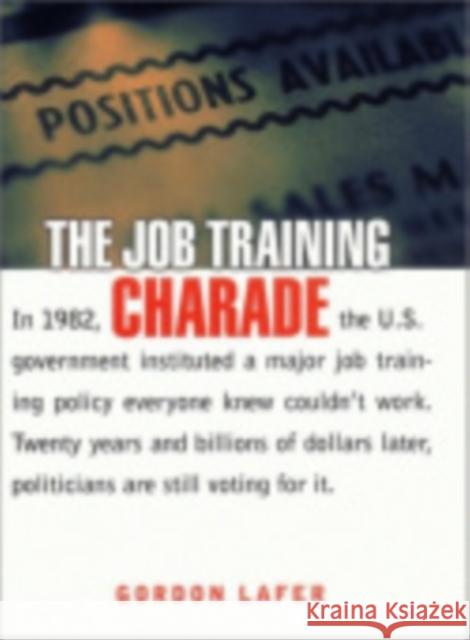 The Job Training Charade: Literature/Philosophy/Psychoanalysis Lafer, Gordon 9780801439643 Cornell University Press