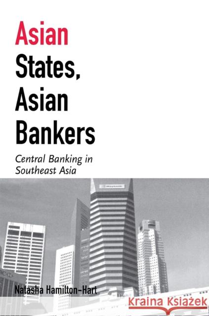 Asian States, Asian Bankers: Central Banking in Southeast Asia Hamilton-Hart, Natasha 9780801439872 Cornell University Press