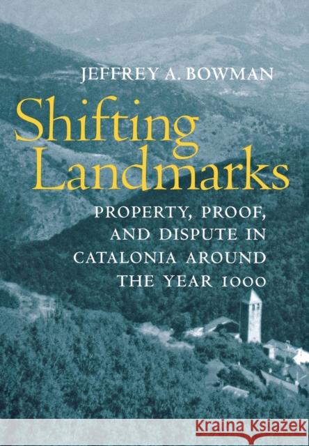 Shifting Landmarks: Property, Proof, and Dispute in Catalonia Around the Year 1000 Bowman, Jeffrey A. 9780801439902 Cornell University Press