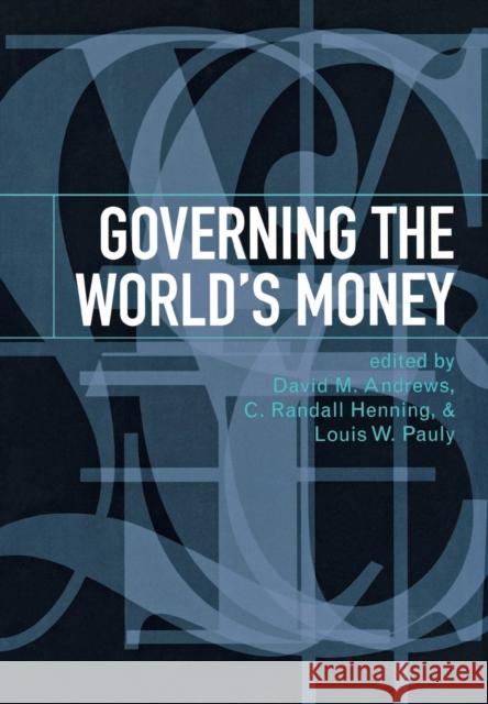 Governing the World's Money David M. Andrews C. Randall Henning Louis W. Pauly 9780801440199 Cornell University Press