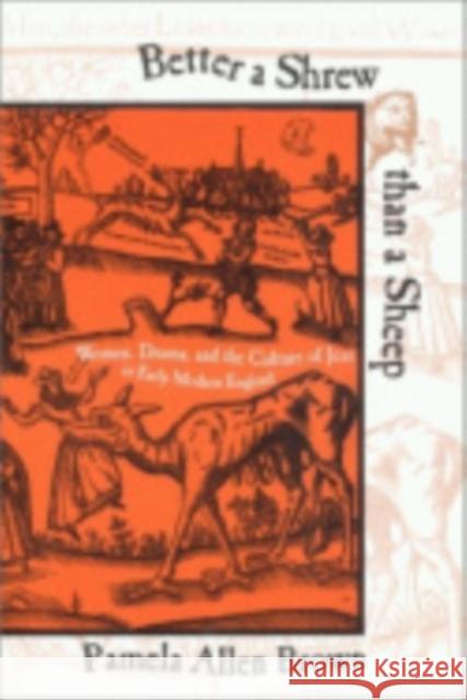 Better a Shrew than a Sheep : Women, Drama, and the Culture of Jest in Early Modern England Pamela Allen (Assistant Professor Of English, Univers Brown 9780801440243 CORNELL UNIVERSITY PRESS