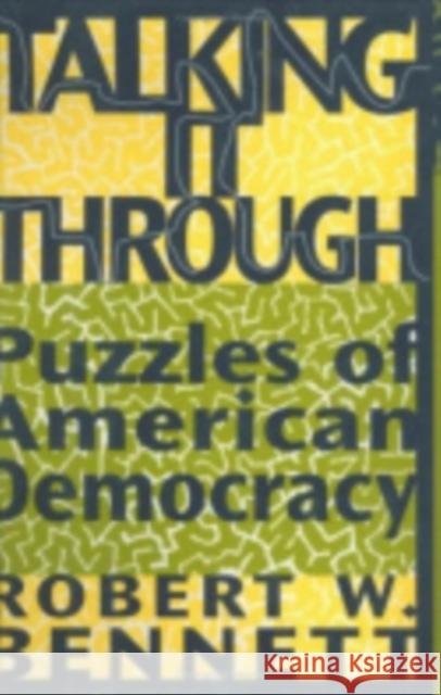 Talking It Through: Puzzles of American Democracy Bennett, Robert W. 9780801440403 Cornell University Press
