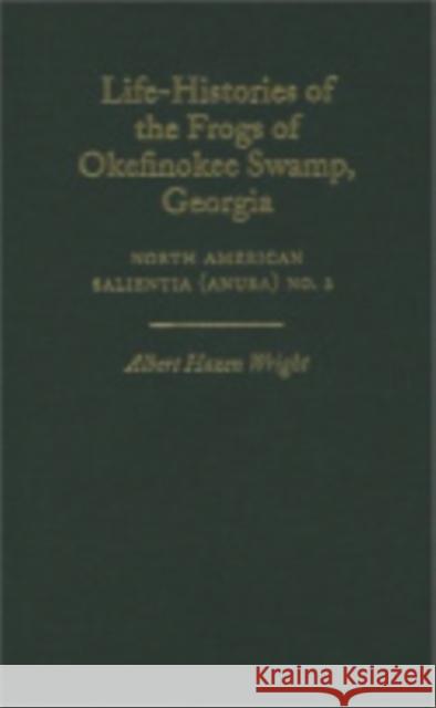 Life-Histories of the Frogs of Okefinokee Swamp, Georgia: North American Salientia (Anura) No. 2 Wright, Albert Hazen 9780801440465 Comstock Publishing