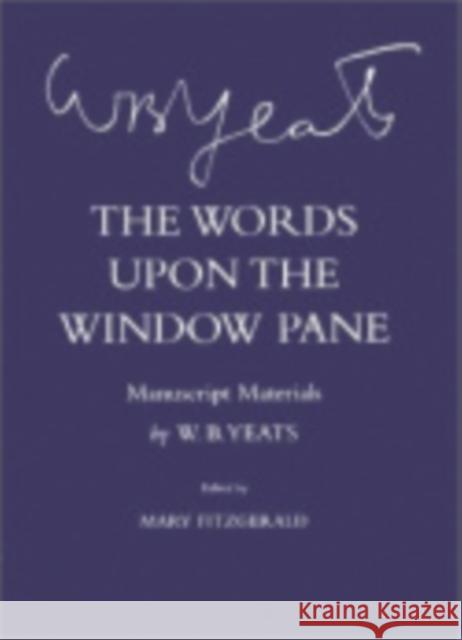 The Words Upon the Windowpane: Manuscript Materials Yeats, W. B. 9780801440472 Cornell University Press