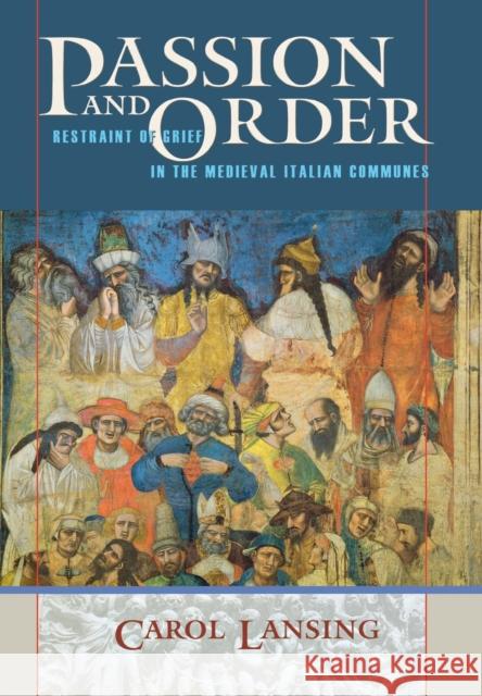 Passion and Order: Restraint of Grief in the Medieval Italian Communes Lansing, Carol 9780801440625