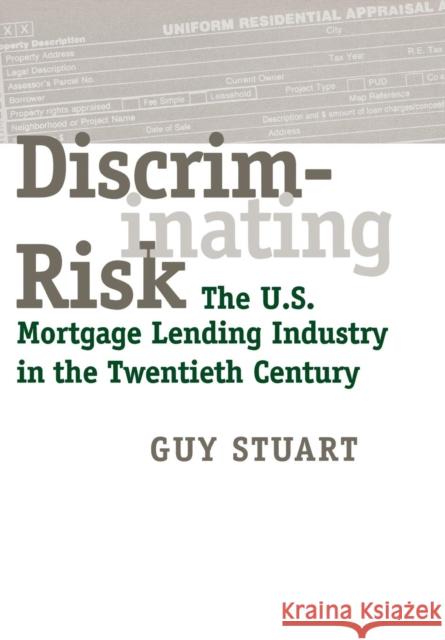 Discriminating Risk: The U.S. Mortgage Lending Industry in the Twentieth Century Stuart, Guy 9780801440663 Cornell University Press