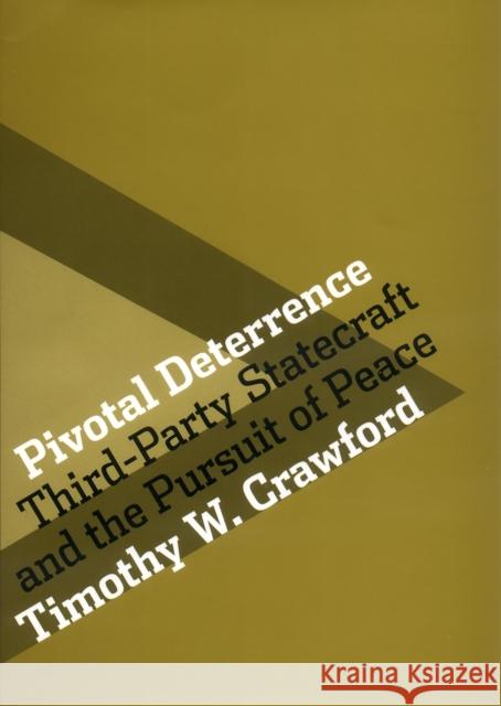 Pivotal Deterrence: Third-Party Statecraft and the Pursuit of Peace Crawford, Timothy W. 9780801440977