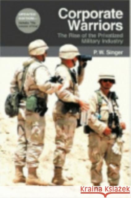 Corporate Warriors: The Rise of the Privatized Military Industry Singer, P. W. 9780801441141 Cornell University Press