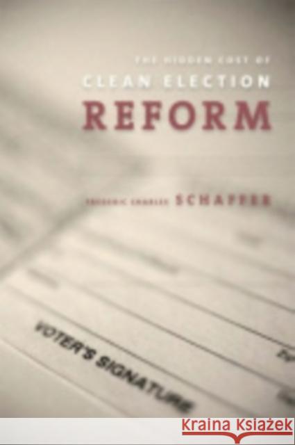 The Hidden Costs of Clean Election Reform Frederic Charles Schaffer 9780801441158 Not Avail