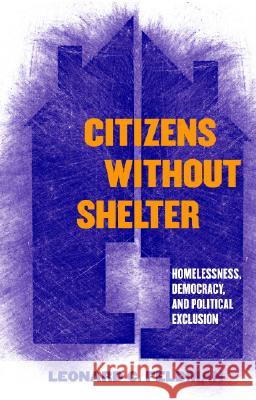 Citizens Without Shelter: Homelessness, Democracy, and Political Exclusion Leonard C. Feldman 9780801441240 CORNELL UNIVERSITY PRESS