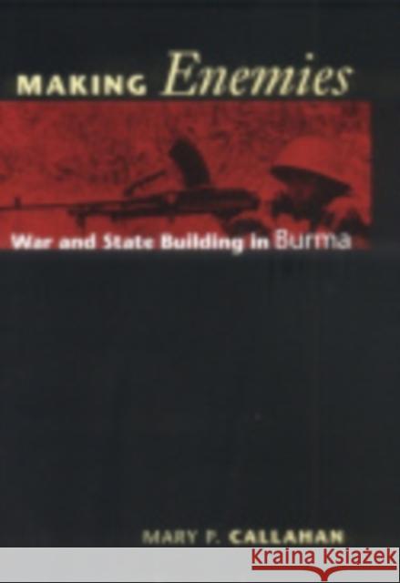 Making Enemies: War and State Building in Burma Callahan, Mary P. 9780801441257 CORNELL UNIVERSITY PRESS