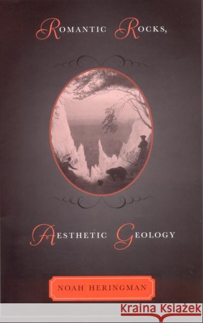 Romantic Rocks, Aesthetic Geology Noah Heringman 9780801441271 Cornell University Press