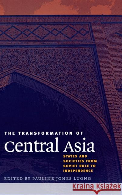 The Transformation of Central Asia Jones Luong, Pauline 9780801441516 Cornell University Press