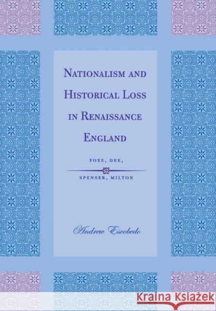 Nationalism and Historical Loss in Renaissance England Escobedo, Andrew 9780801441745 CORNELL UNIVERSITY PRESS