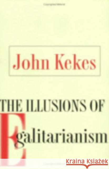 The Illusions of Egalitarianism John Kekes 9780801441905 CORNELL UNIVERSITY PRESS