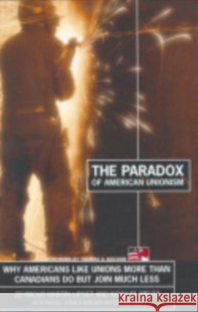 The Paradox of American Unionism: Why Americans Like Unions More Than Canadians Do But Join Much Less Lipset, Seymour Martin 9780801442001 ILR Press