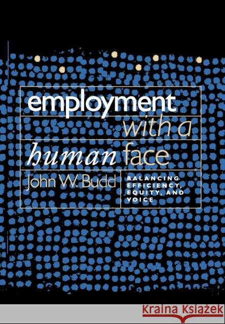 Employment with a Human Face: Balancing Efficiency, Equity, and Voice Budd, John W. 9780801442087 ILR Press