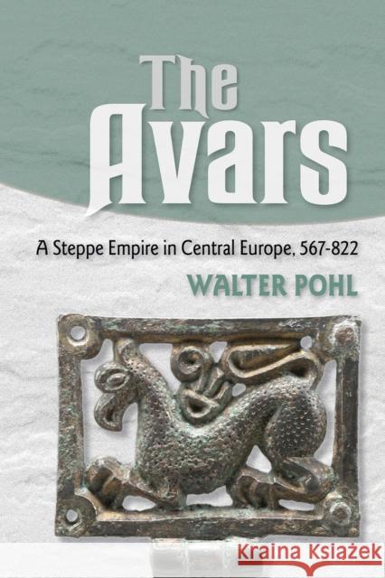 The Avars: A Steppe Empire in Central Europe, 567-822 Walter Pohl William Sayers 9780801442100 Cornell University Press