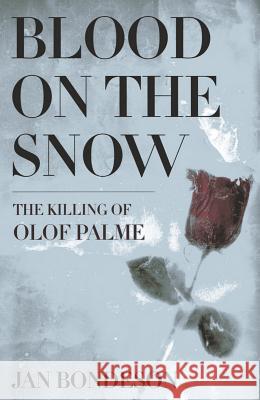 Blood on the Snow: The Killing of Olof Palme Jan Bondeson 9780801442117