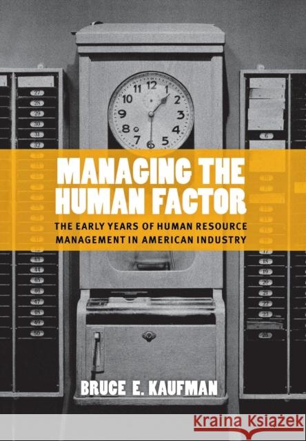 Managing the Human Factor Kaufman, Bruce E. 9780801442278 Cornell University Press
