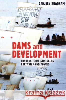 Dams and Development: Transnational Struggles for Water and Power Khagram, Sanjeev 9780801442285 CORNELL UNIVERSITY PRESS