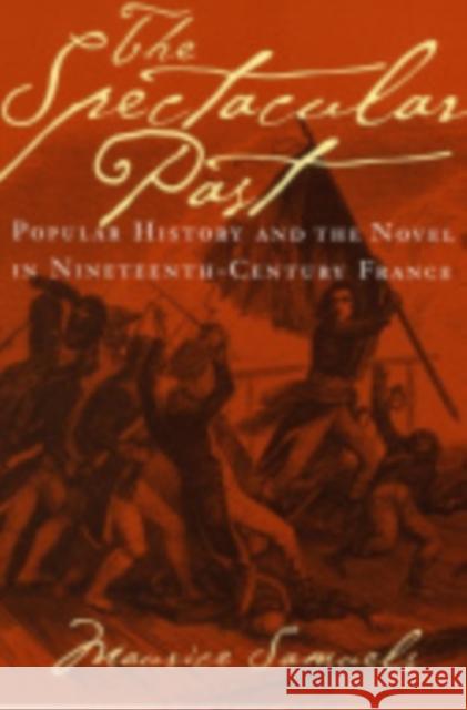 The Spectacular Past: Popular History and the Novel in Nineteenth-Century France Samuels, Maurice 9780801442490 Cornell University Press