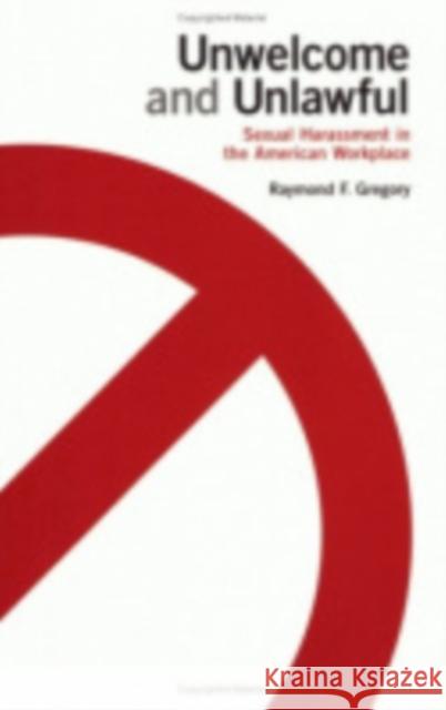 Unwelcome and Unlawful: Sexual Harassment in the American Workplace Raymond F. Gregory 9780801442506 Cornell University Press