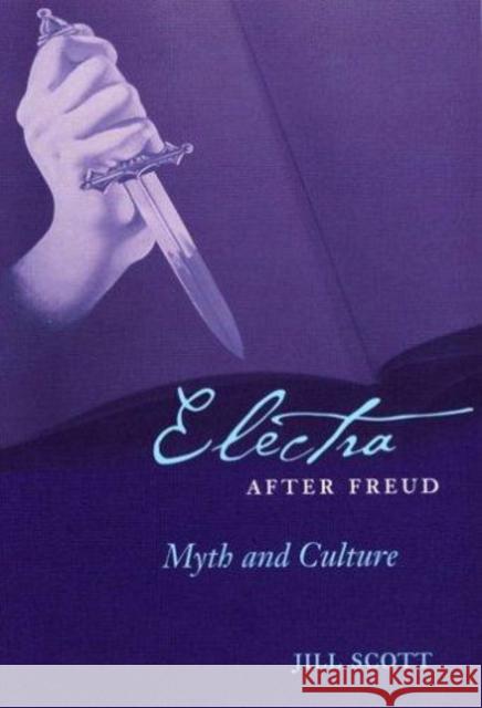 Electra After Freud: Myth and Culture Scott, Jill 9780801442612 Cornell University Press