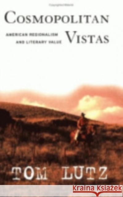 Cosmopolitan Vistas: American Regionalism and Literary Value Lutz, Tom 9780801442636 Cornell University Press