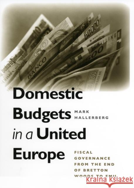 Domestic Budgets in a United Europe: Fiscal Governance from the End of Bretton Woods to Emu Hallerberg, Mark 9780801442711 Cornell University Press