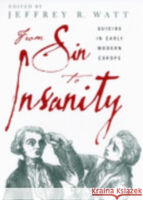 From Sin to Insanity: Suicide in Early Modern Europe Watt, Jeffrey 9780801442780 Cornell University Press