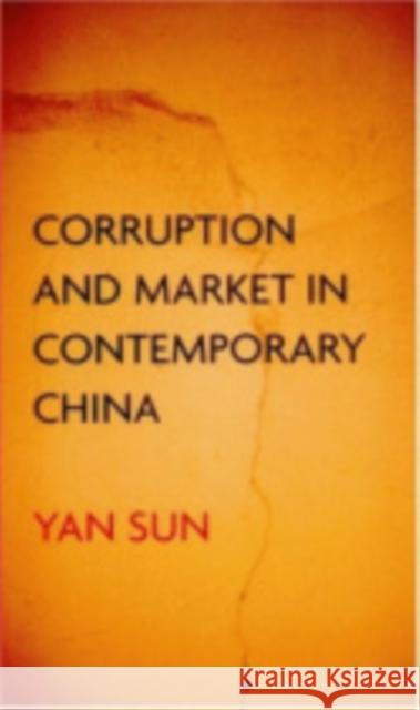 Corruption and Market in Contemporary China Yan Sun 9780801442841 Cornell University Press