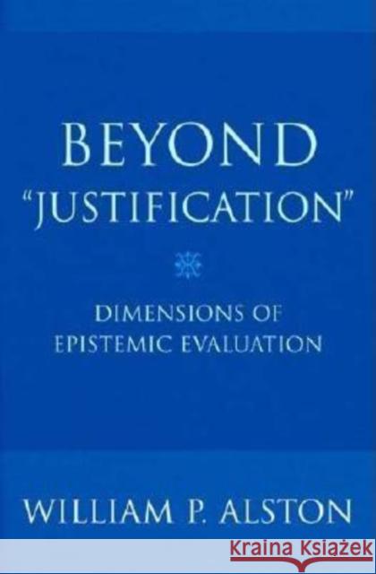 Beyond Justification: Dimensions of Epistemic Evaluation Alston, William P. 9780801442919