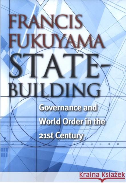 State-Building: Governance and World Order in the 21st Century Fukuyama, Francis 9780801442926