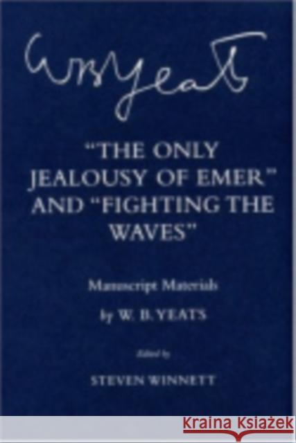 The Only Jealousy of Emer and Fighting the Waves: Manuscript Materials Yeats, W. B. 9780801442933 Cornell University Press