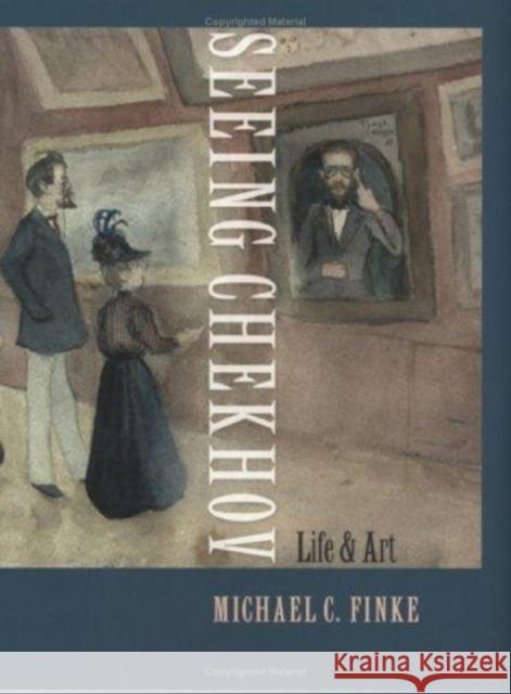 Seeing Chekhov: Life and Art Finke, Michael C. 9780801443152